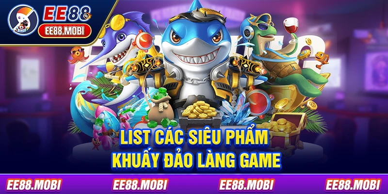 List các siêu phẩm khuấy đảo làng game List các siêu phẩm khuấy đảo làng game
