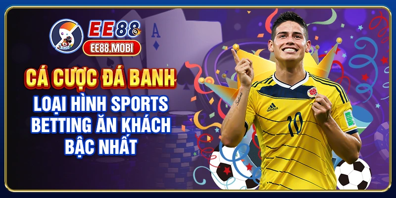 Cá Cược Đá Banh - Loại Hình Sports Betting Ăn Khách Nhất 2026
