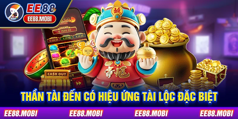 Thần Tài Đến có hiệu ứng tài lộc đặc biệt Thần Tài Đến có hiệu ứng tài lộc đặc biệt