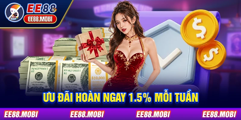 Ưu đãi hoàn ngay 1.5% mỗi tuần Ưu đãi hoàn ngay 1.5% mỗi tuần