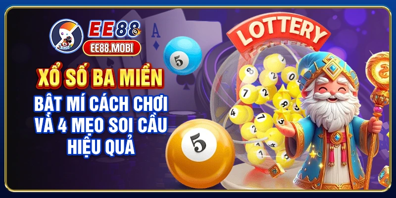 Xổ Số Ba Miền - Bật Mí Cách Chơi Và 4 Mẹo Soi Cầu Hiệu Quả